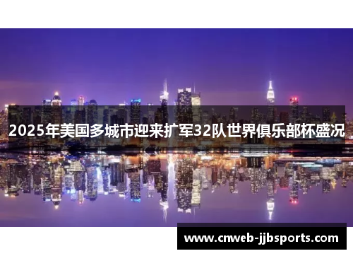 2025年美国多城市迎来扩军32队世界俱乐部杯盛况 2025年美国多城市迎来扩军32队世界俱乐部杯盛况