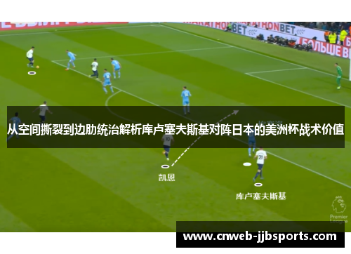 从空间撕裂到边肋统治解析库卢塞夫斯基对阵日本的美洲杯战术价值 从空间撕裂到边肋统治解析库卢塞夫斯基对阵日本的美洲杯战术价值