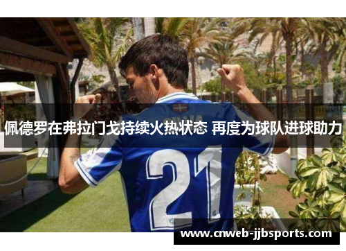 佩德罗在弗拉门戈持续火热状态 再度为球队进球助力 佩德罗在弗拉门戈持续火热状态 再度为球队进球助力