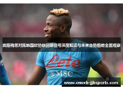 奥斯梅恩对阵韩国欧协联回暖信号深度解读与未来走势前瞻全面观察