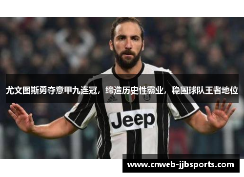 尤文图斯勇夺意甲九连冠,缔造历史性霸业,稳固球队王者地位 尤文图斯勇夺意甲九连冠,缔造历史性霸业,稳固球队王者地位
