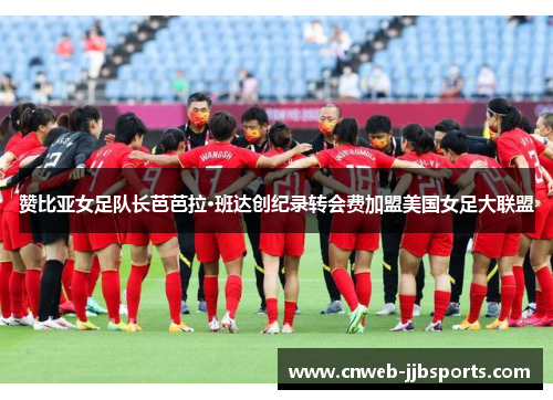 赞比亚女足队长芭芭拉·班达创纪录转会费加盟美国女足大联盟
