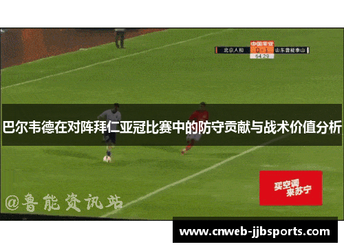 巴尔韦德在对阵拜仁亚冠比赛中的防守贡献与战术价值分析