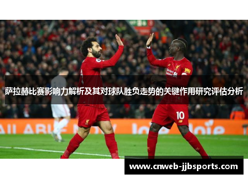 萨拉赫比赛影响力解析及其对球队胜负走势的关键作用研究评估分析