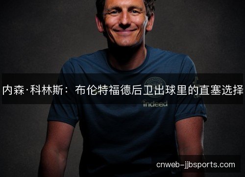 内森·科林斯：布伦特福德后卫出球里的直塞选择